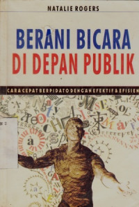 Berani Berbicara Di Depan Publik : Cara Cepat Berpidato Dengan Efektif Dan Efisien