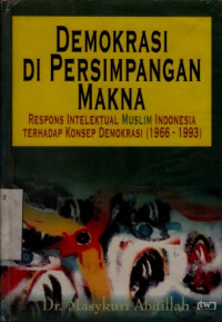 Demokrasi Di Persimpangan Makna Respons Intelektual Muslim Indonesia Terhadap Konsep Demoktasi (1966-1993)