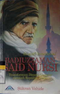 Biografi Intelektual Badiuzzaman Said Nursi:Transformasi Dinasti Usmani Menjadi Republik Turki